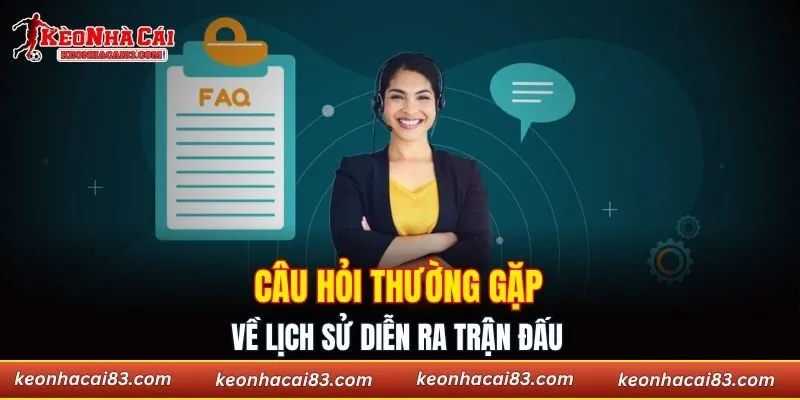 Câu hỏi thường gặp về lịch sử diễn ra trận đấu