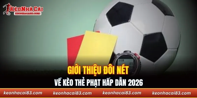 Giới thiệu đôi nét về kèo thẻ phạt hấp dẫn 2026