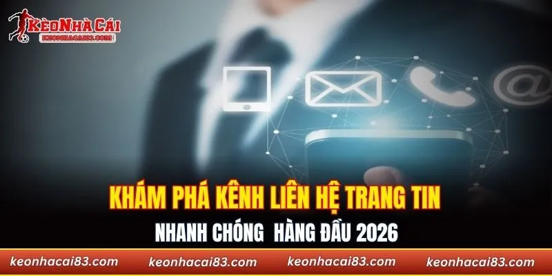 Khám phá kênh liên hệ trang tin nhanh chóng 2026