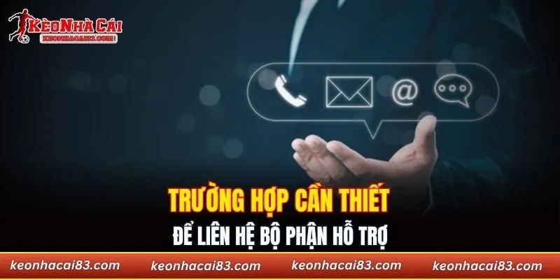 Trường hợp cần thiết để liên hệ bộ phận hỗ trợ